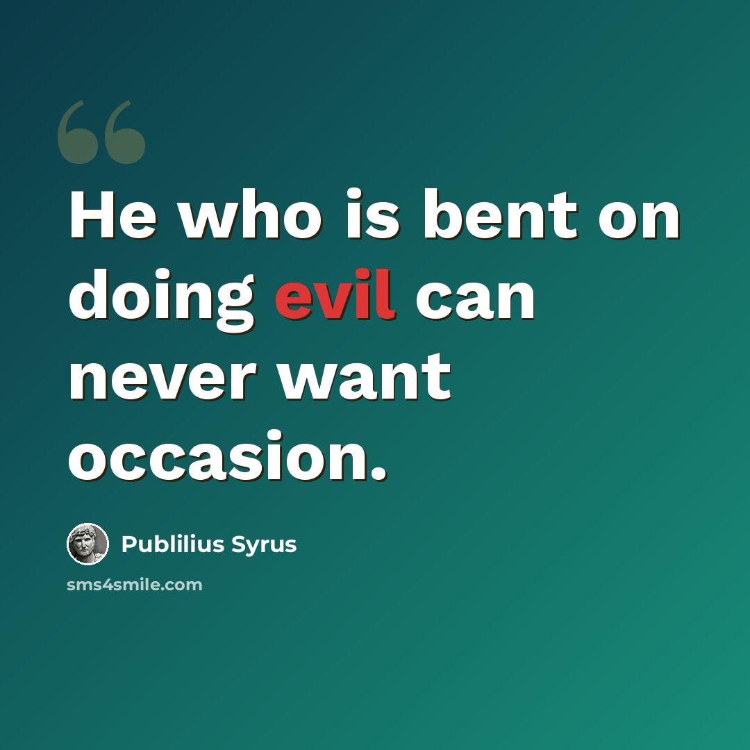 “He who is bent on doing evil can never want occasion.” quote by Publilius Syrus
