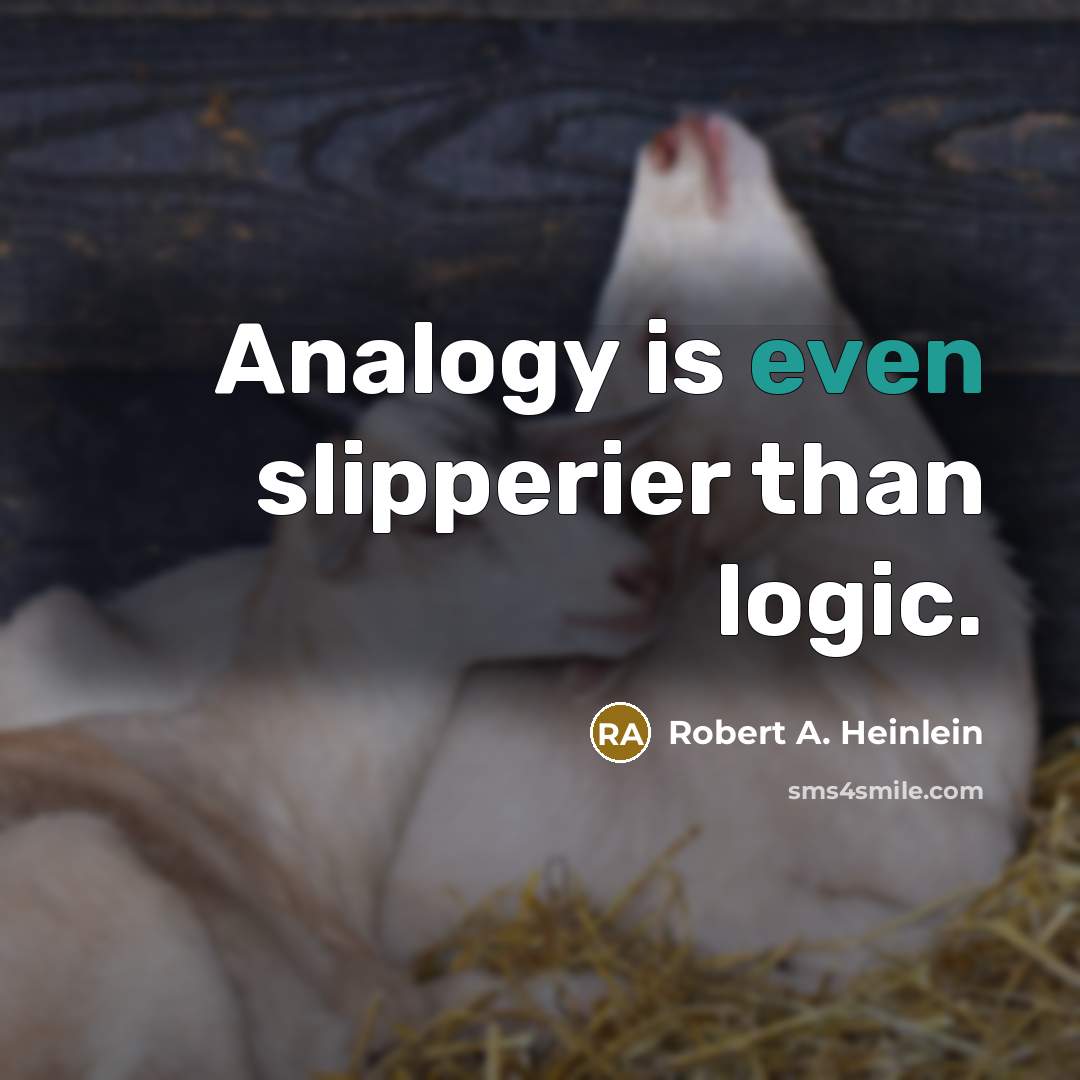 “Analogy is even slipperier than logic.” quote by Robert A. Heinlein