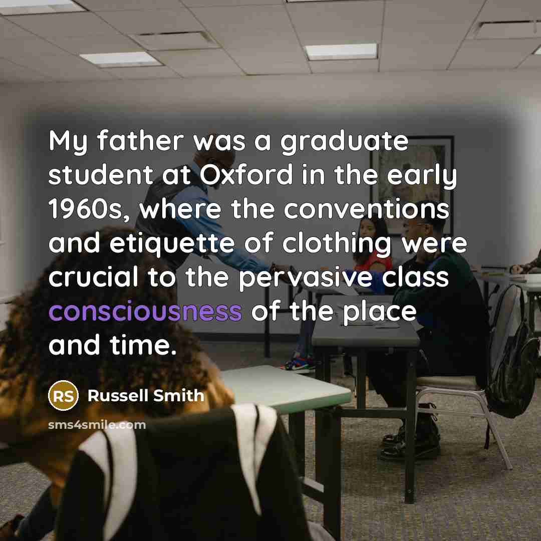 “My father was a graduate student at Oxford in the early 1960s, where the conventions and etiquette of clothing were crucial to the pervasive class consciousness of the place and time.” quote by Russell Smith