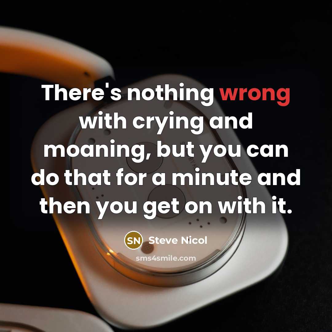 “There's nothing wrong with crying and moaning, but you can do that for a minute and then you get on with it.” quote by Steve Nicol