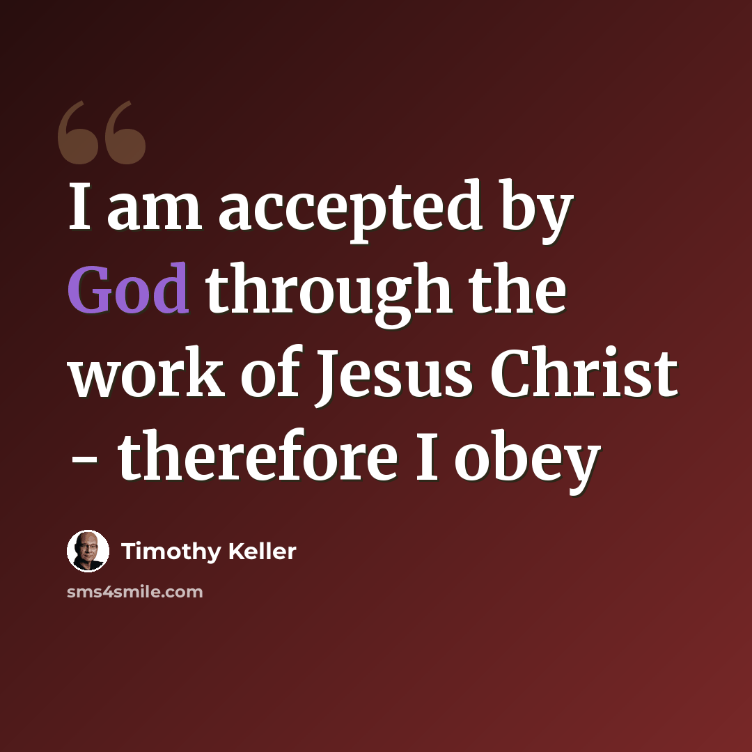“I am accepted by God through the work of Jesus Christ - therefore I obey” quote by Timothy Keller
