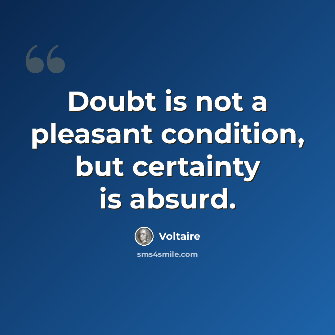“Doubt is not a pleasant condition, but certainty is absurd.” quote by Voltaire