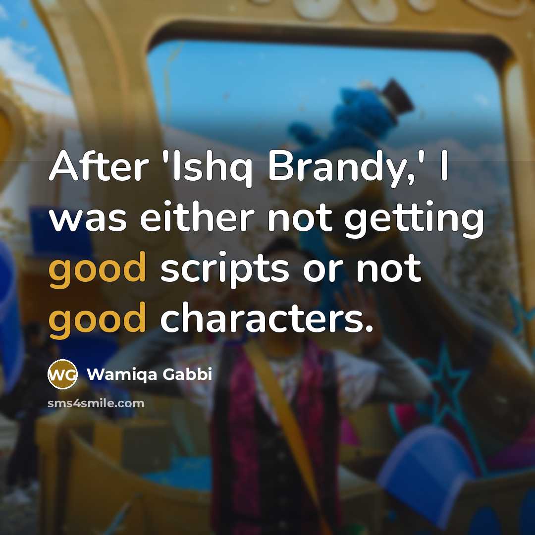 “After 'Ishq Brandy,' I was either not getting good scripts or not good characters.” quote by Wamiqa Gabbi