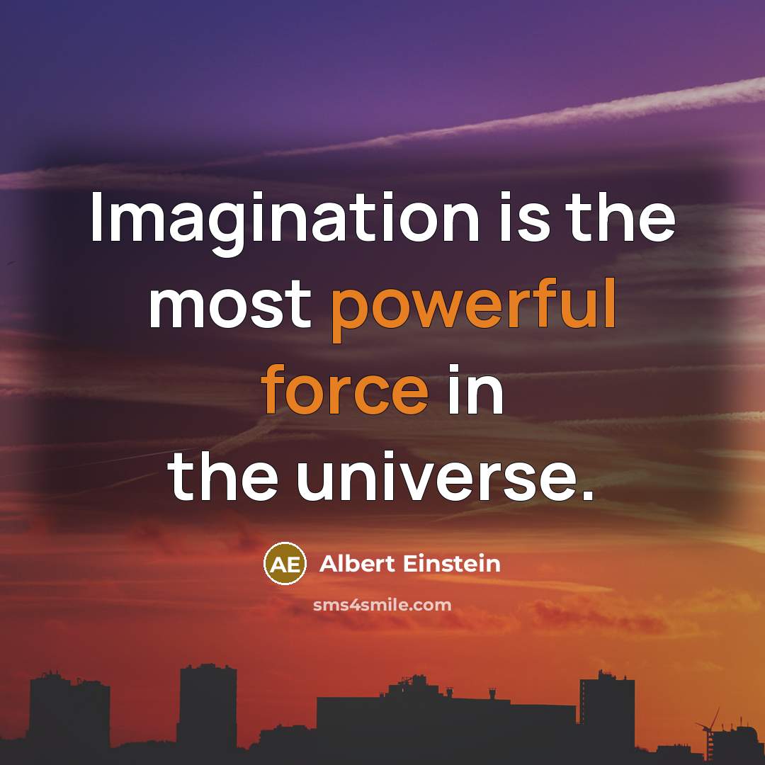 “Imagination is the most powerful force in the universe.” quote by Albert Einstein