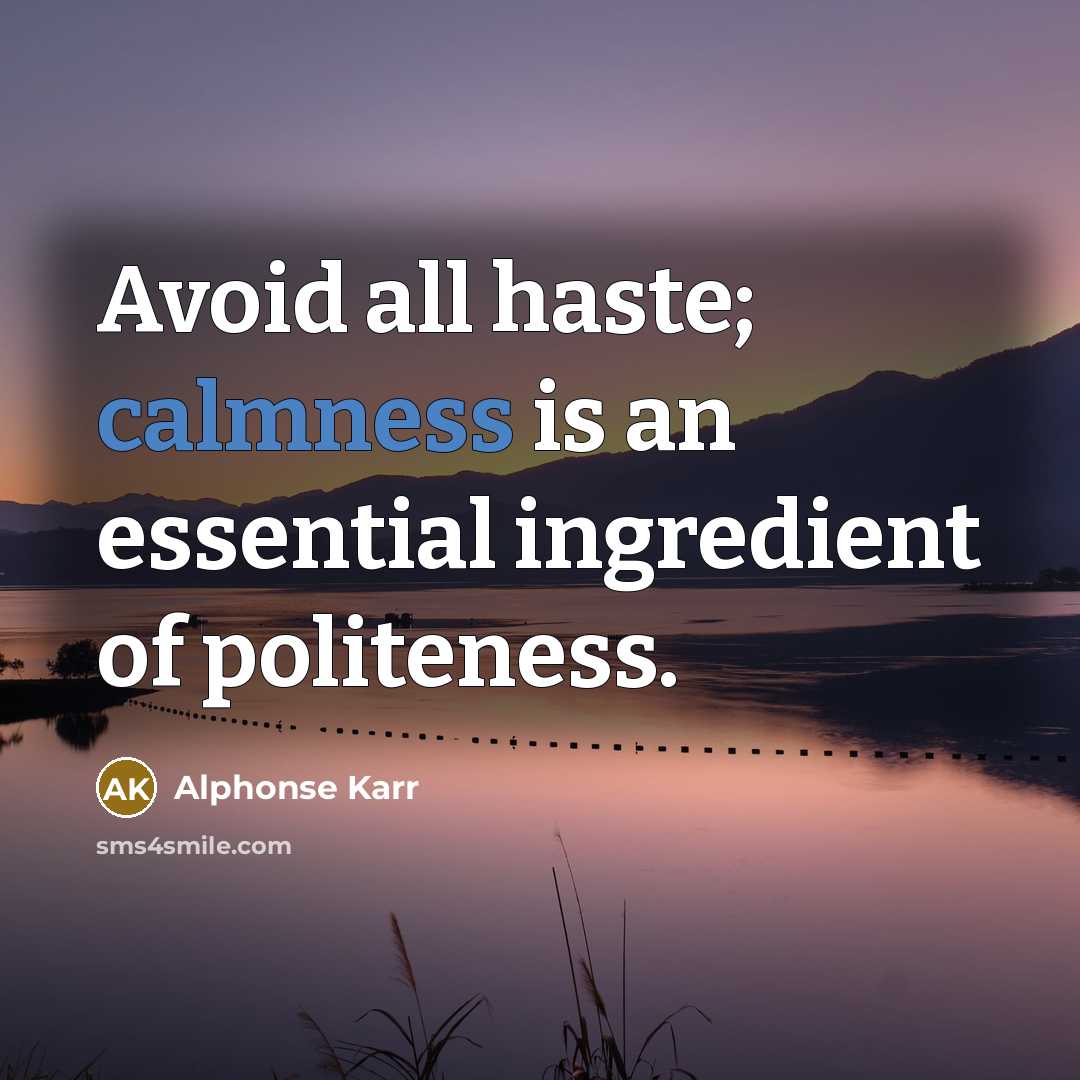 “Avoid all haste; calmness is an essential ingredient of politeness.” quote by Alphonse Karr