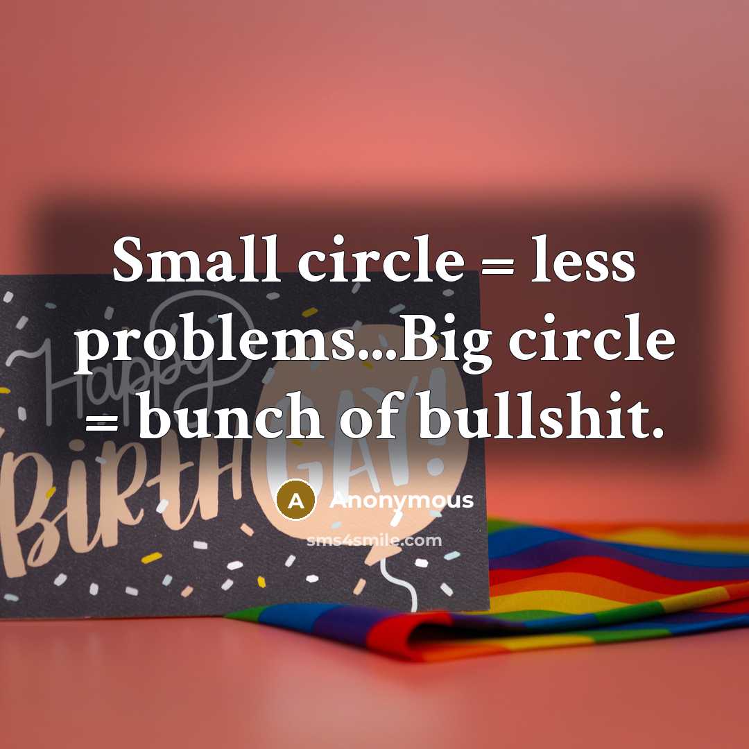 “Small circle = less problems...Big circle = bunch of bullshit.” quote by Anonymous