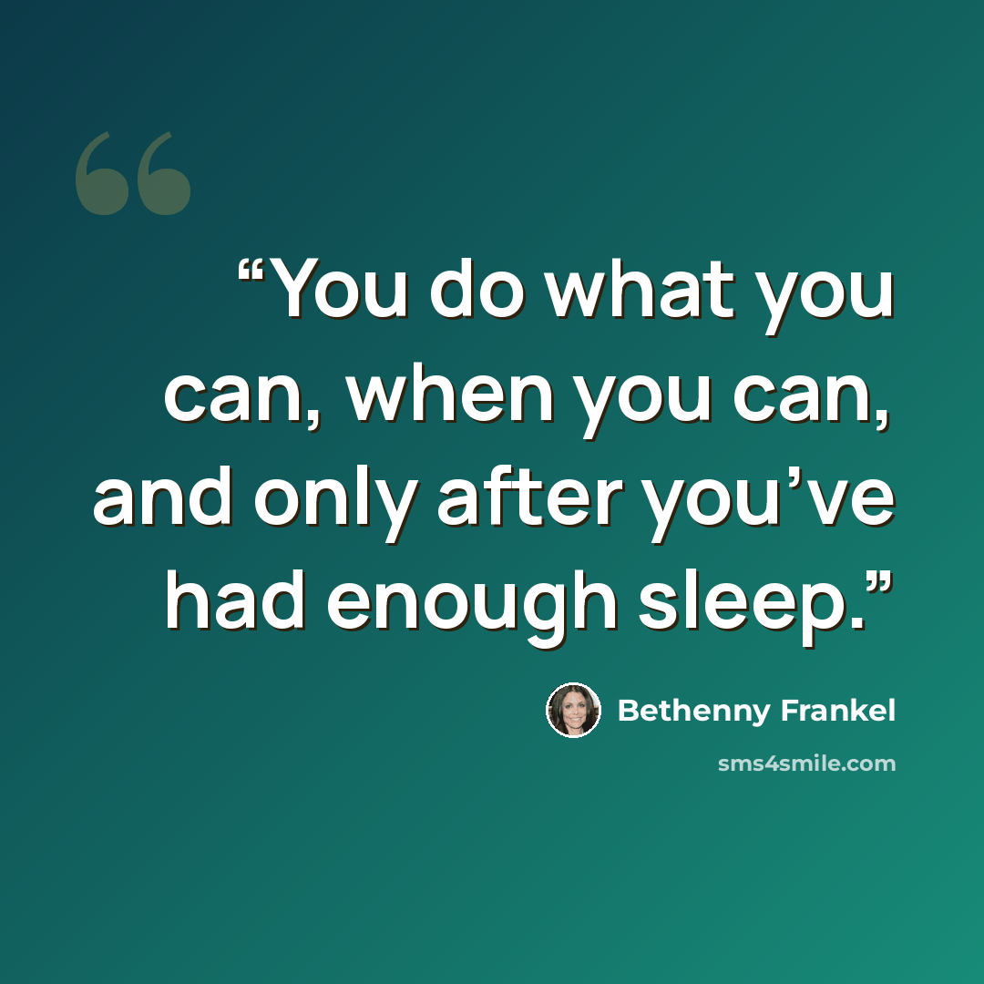 “You do what you can, when you can, and only after you’ve had enough sleep.” quote by Bethenny Frankel