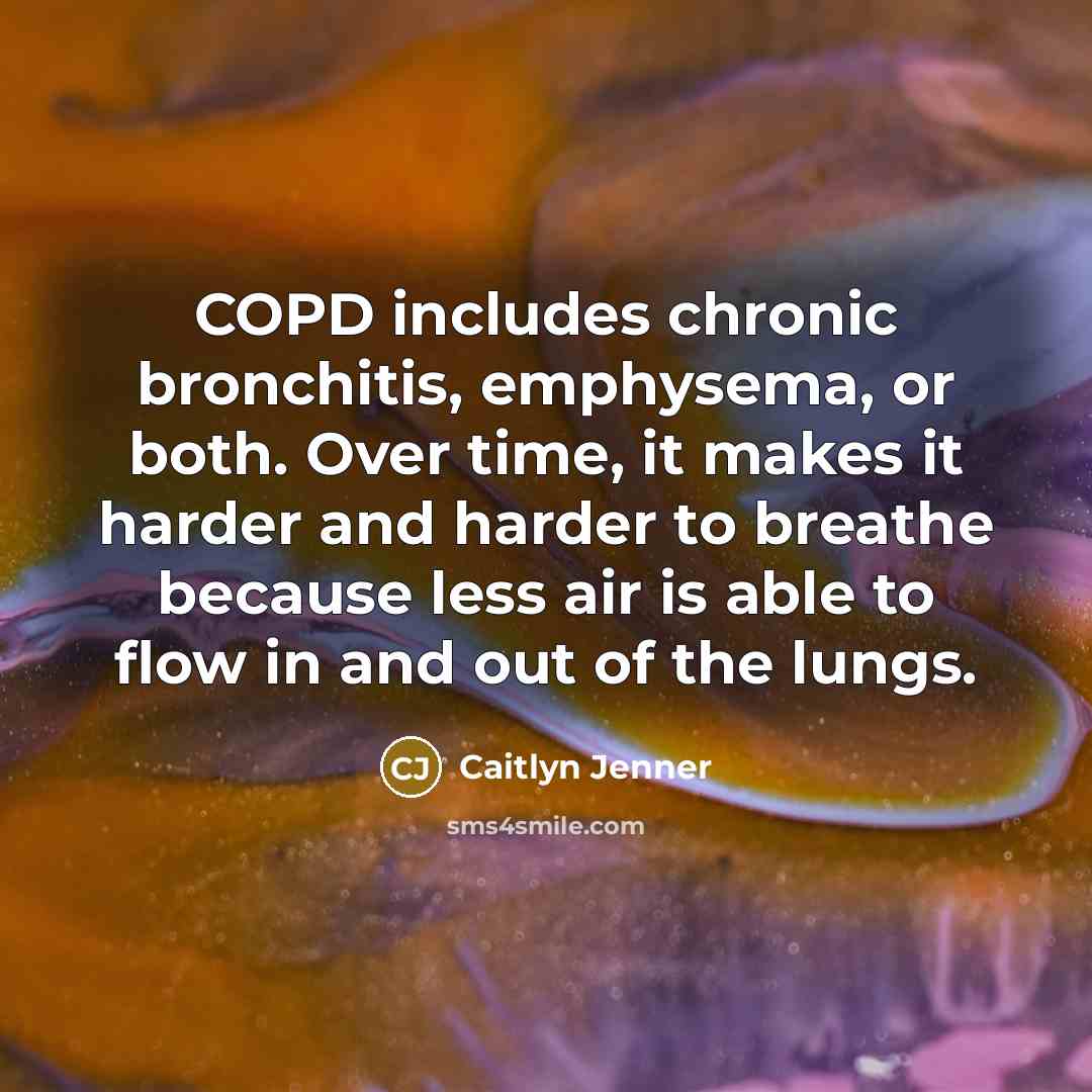 “COPD includes chronic bronchitis, emphysema, or both. Over time, it makes it harder and harder to breathe because less air is able to flow in and out of the lungs.” quote by Caitlyn Jenner