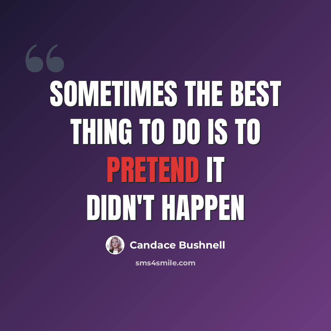 “sometimes the best thing to do is to pretend it didn't happen” quote by Candace Bushnell