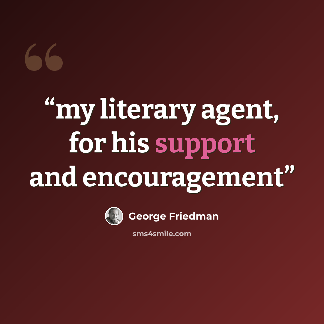 “my literary agent, for his support and encouragement” quote by George Friedman