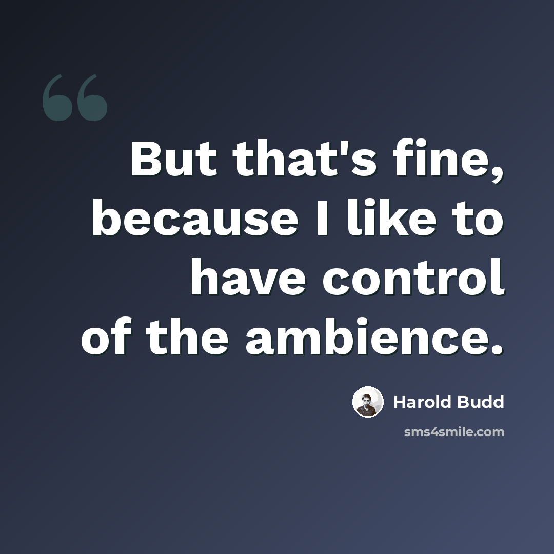 “But that's fine, because I like to have control of the ambience.” quote by Harold Budd