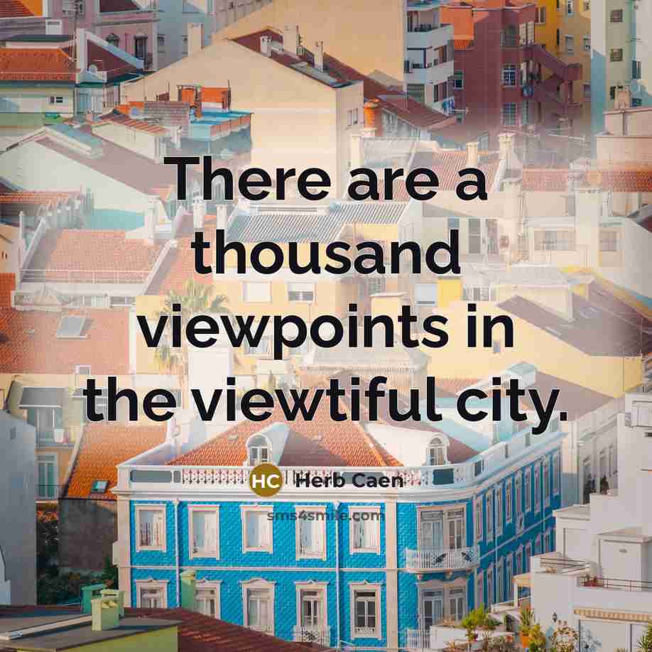 “There are a thousand viewpoints in the viewtiful city.” quote by Herb Caen