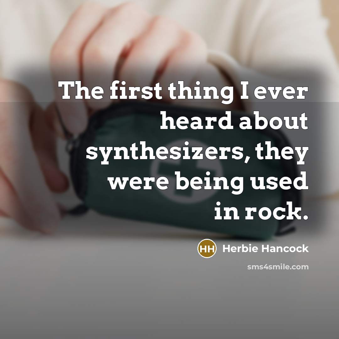 “The first thing I ever heard about synthesizers, they were being used in rock.” quote by Herbie Hancock