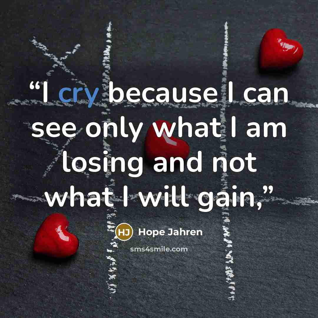 “I cry because I can see only what I am losing and not what I will gain,” quote by Hope Jahren