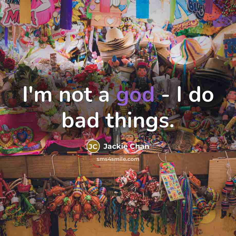 “I'm not a god - I do bad things.” quote by Jackie Chan