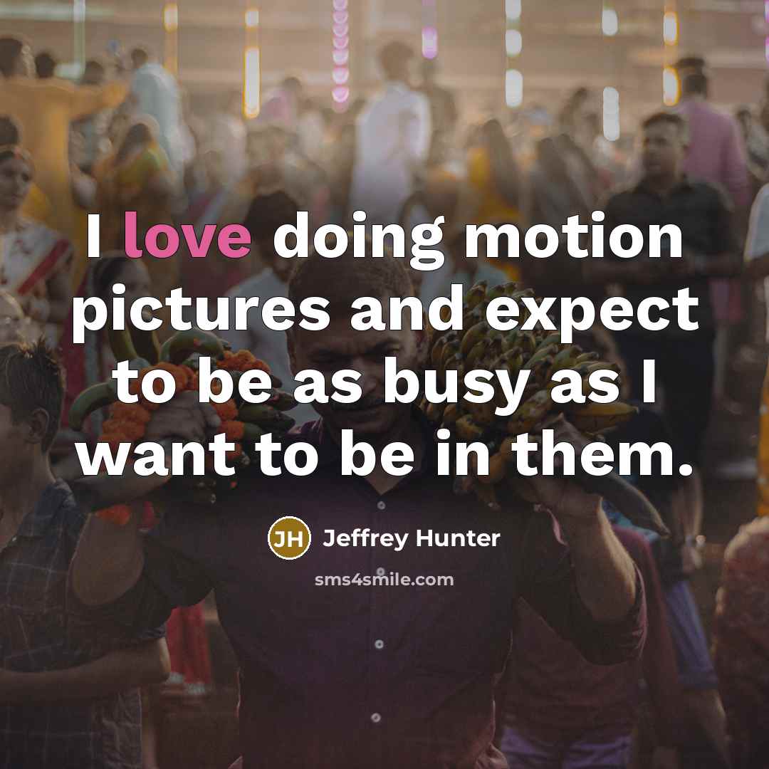 “I love doing motion pictures and expect to be as busy as I want to be in them.” quote by Jeffrey Hunter