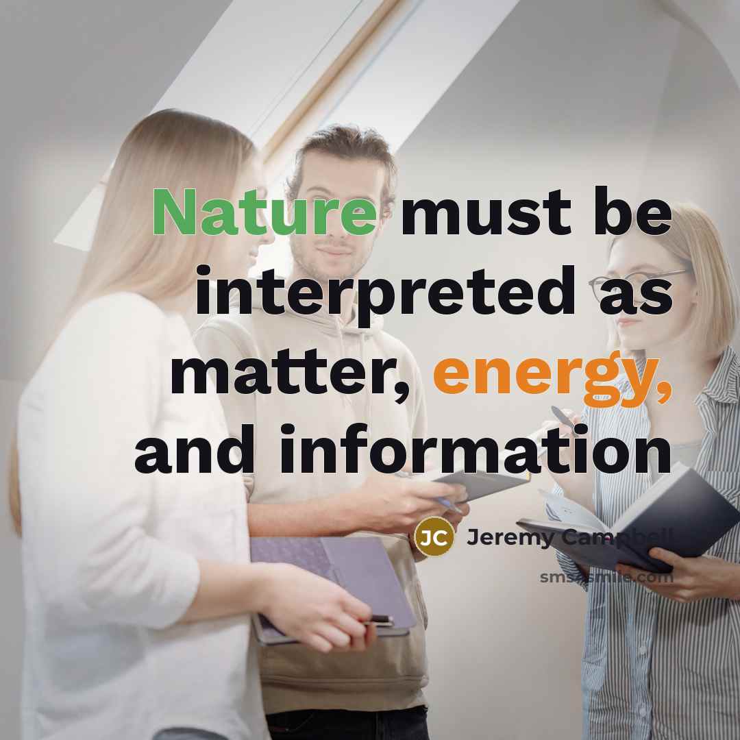“Nature must be interpreted as matter, energy, and information” quote by Jeremy Campbell