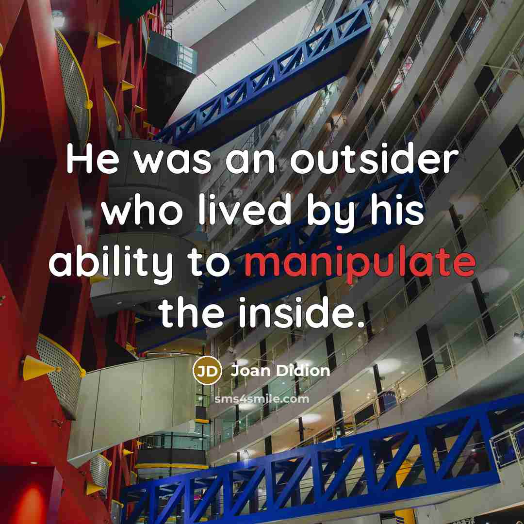“He was an outsider who lived by his ability to manipulate the inside.” quote by Joan Didion