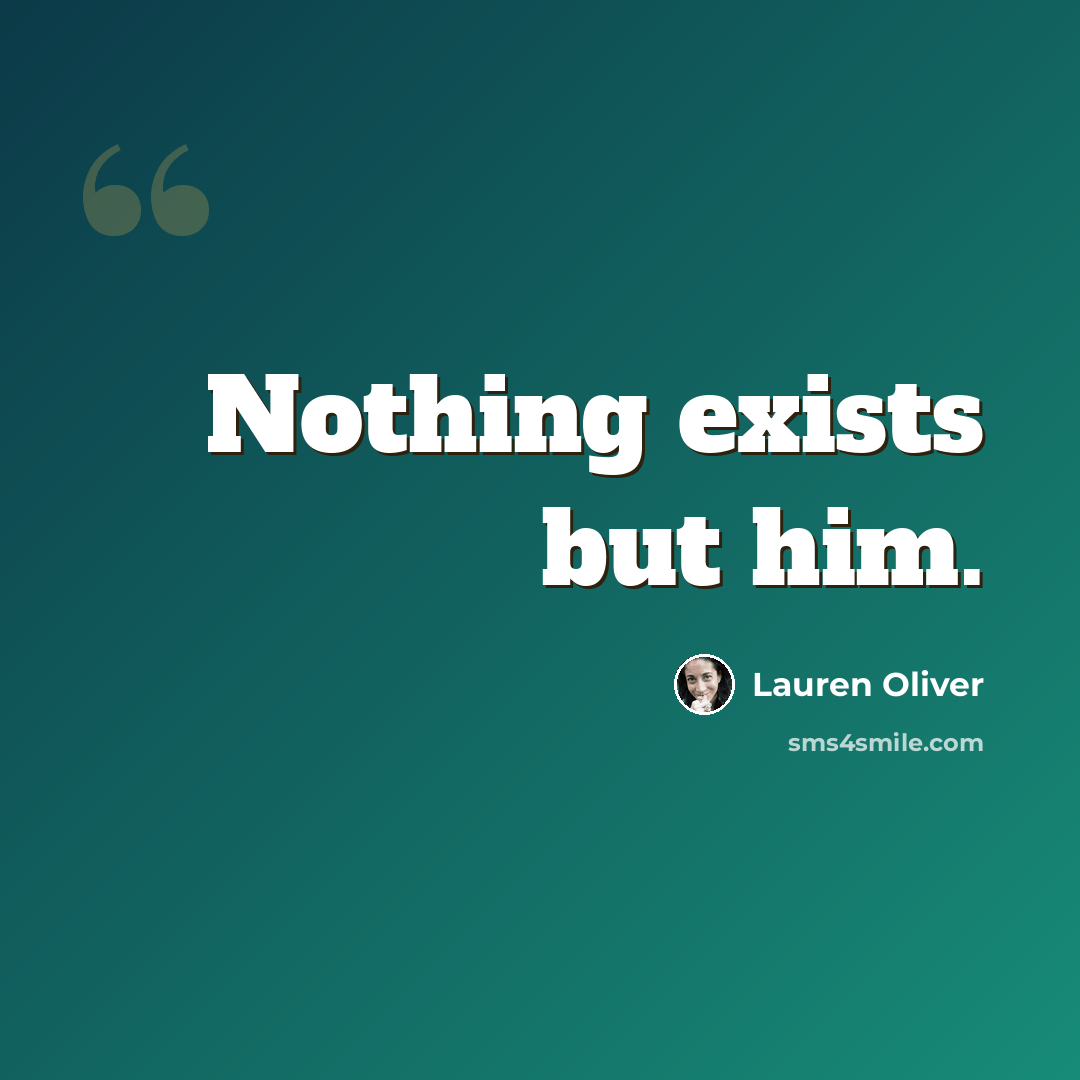 “Nothing exists but him.” quote by Lauren Oliver