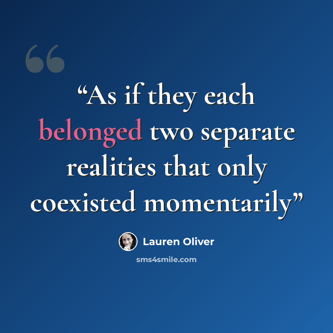 “As if they each belonged two separate realities that only coexisted momentarily” quote by Lauren Oliver