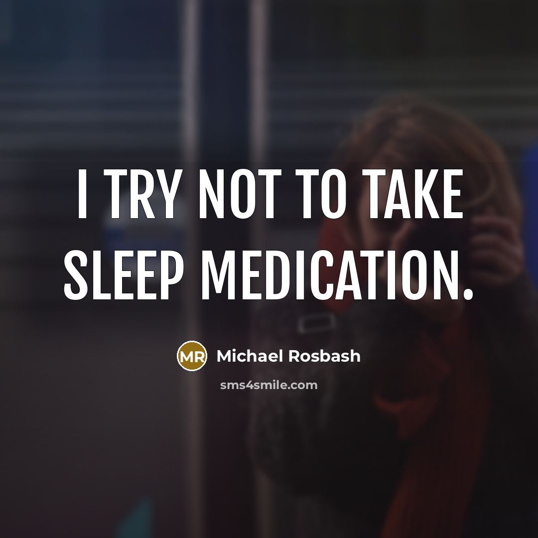 “I try not to take sleep medication.” quote by Michael Rosbash