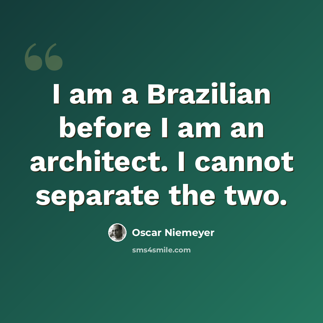 “I am a Brazilian before I am an architect. I cannot separate the two.” quote by Oscar Niemeyer