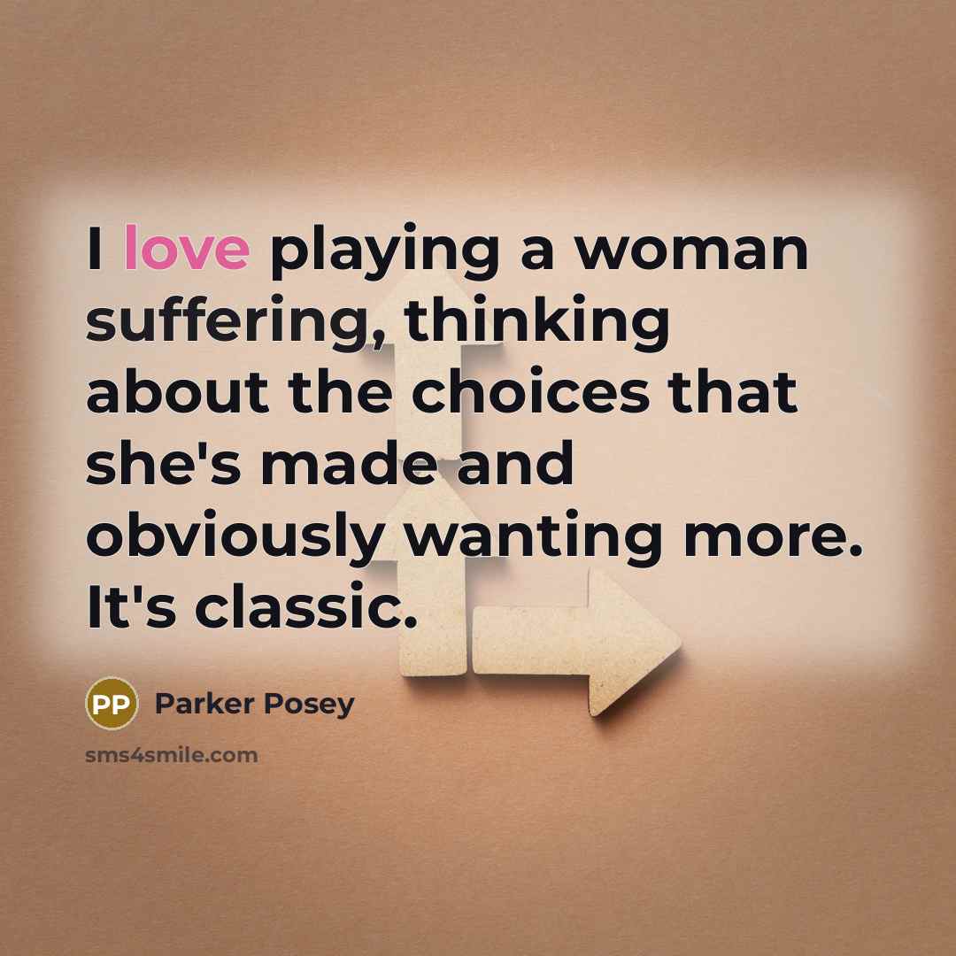“I love playing a woman suffering, thinking about the choices that she's made and obviously wanting more. It's classic.” quote by Parker Posey