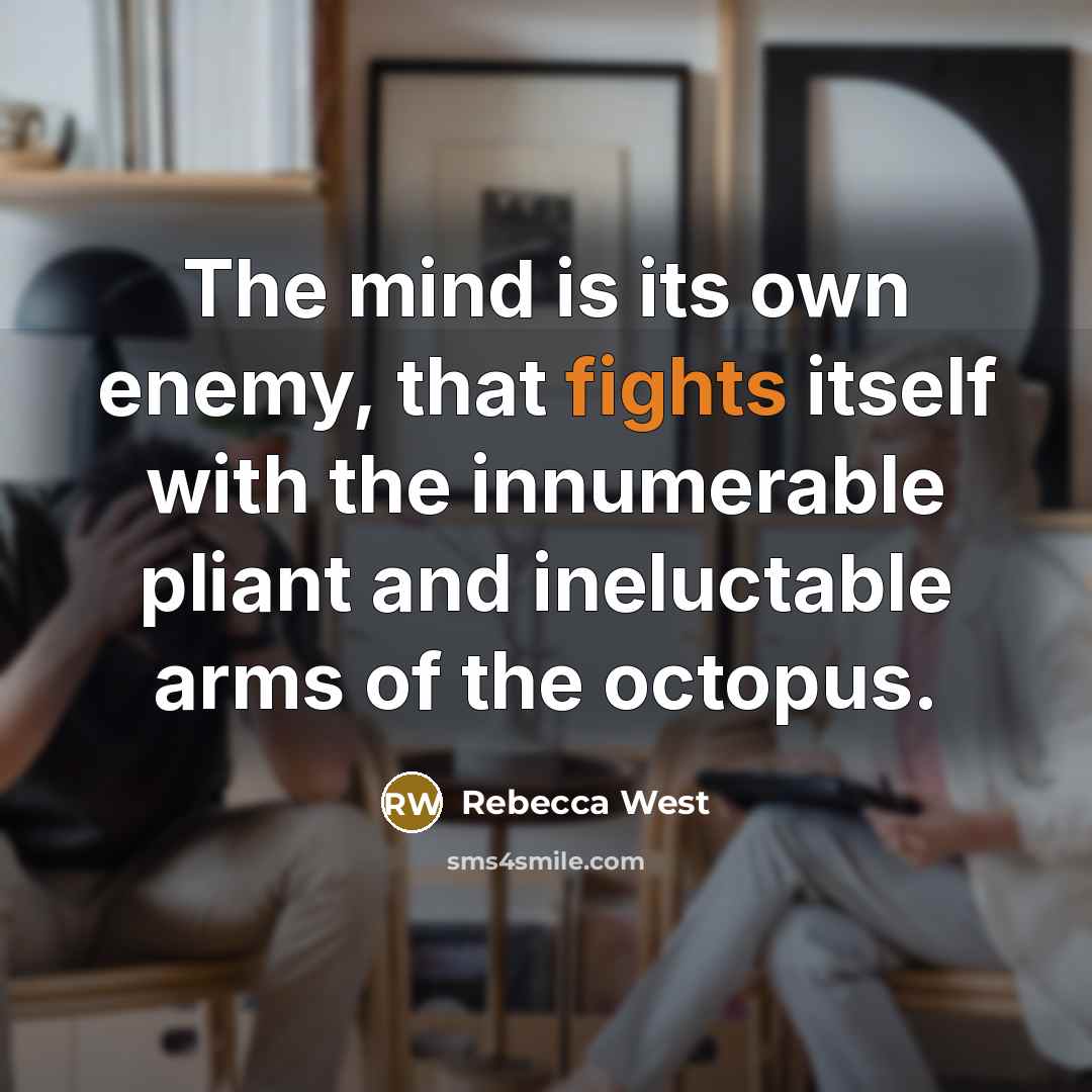 “The mind is its own enemy, that fights itself with the innumerable pliant and ineluctable arms of the octopus.” quote by Rebecca West