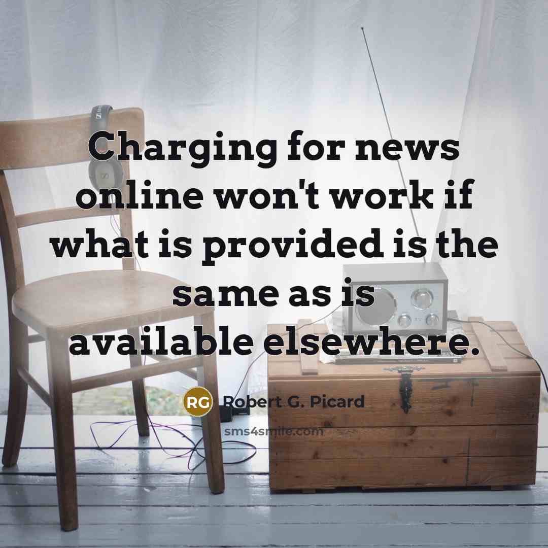 “Charging for news online won't work if what is provided is the same as is available elsewhere.” quote by Robert G. Picard