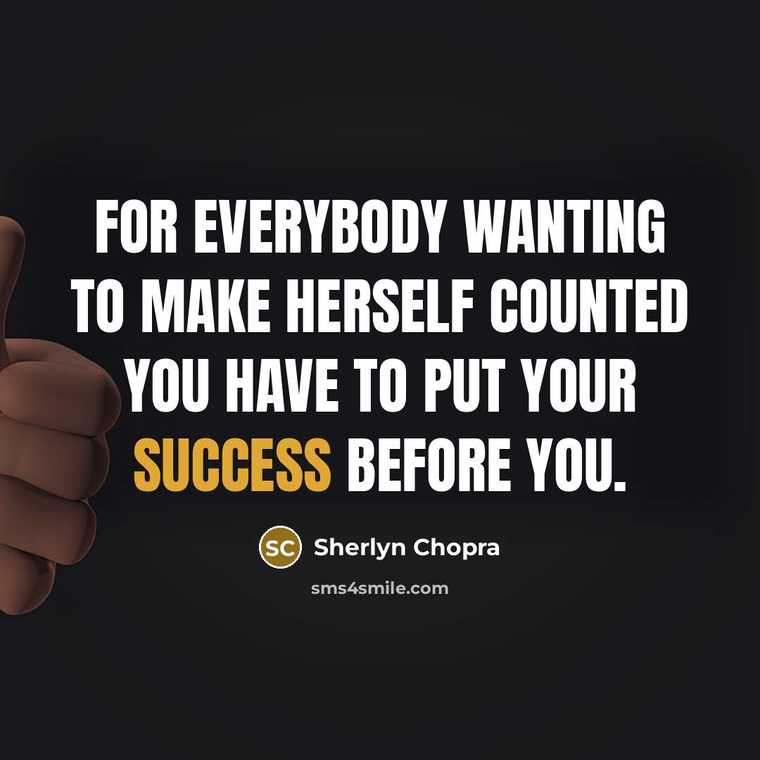 “For everybody wanting to make herself counted you have to put your success before you.” quote by Sherlyn Chopra