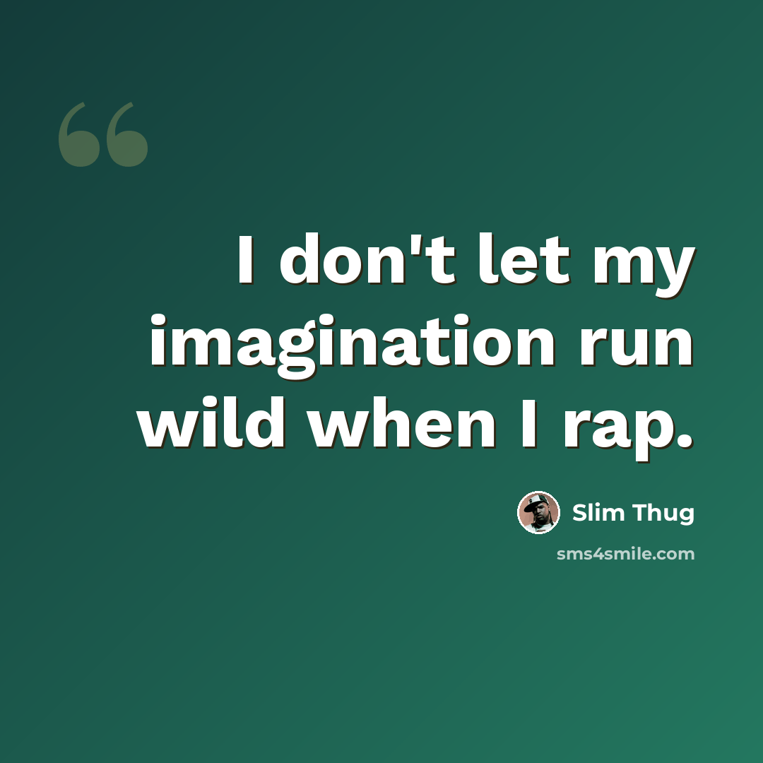 “I don't let my imagination run wild when I rap.” quote by Slim Thug