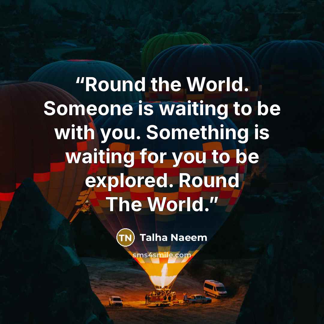 “Round the World. Someone is waiting to be with you. Something is waiting for you to be explored. Round The World.” quote by Talha Naeem