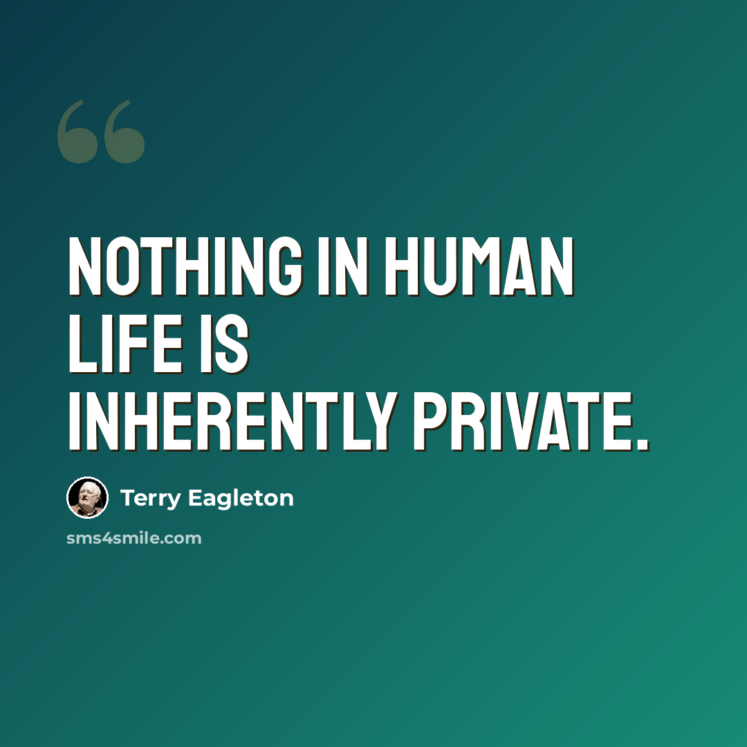 “Nothing in human life is inherently private.” quote by Terry Eagleton