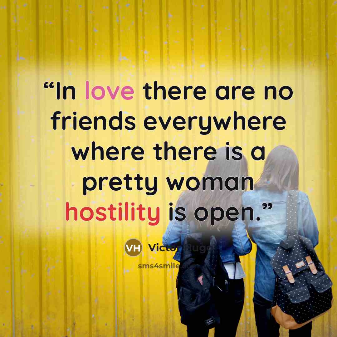 “In love there are no friends everywhere where there is a pretty woman hostility is open.” quote by Victor Hugo