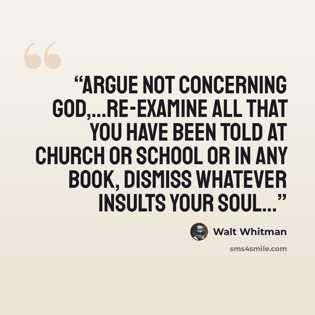 “Argue not concerning God,…re-examine all that you have been told at church or school or in any book, dismiss whatever insults your soul…” quote by Walt Whitman
