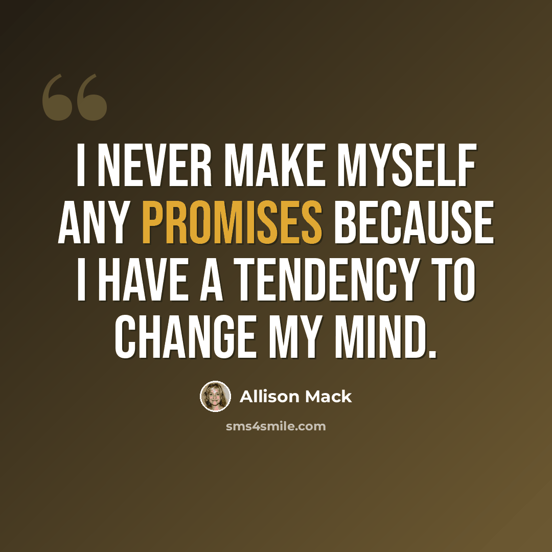 “I never make myself any promises because I have a tendency to change my mind.” quote by Allison Mack