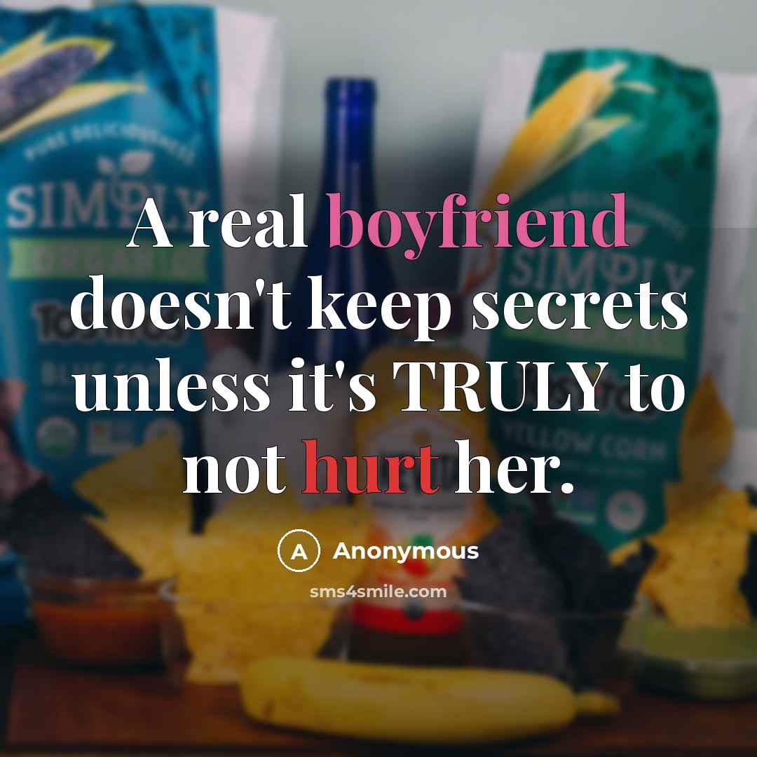 “A real boyfriend doesn't keep secrets unless it's TRULY to not hurt her.” quote by Anonymous