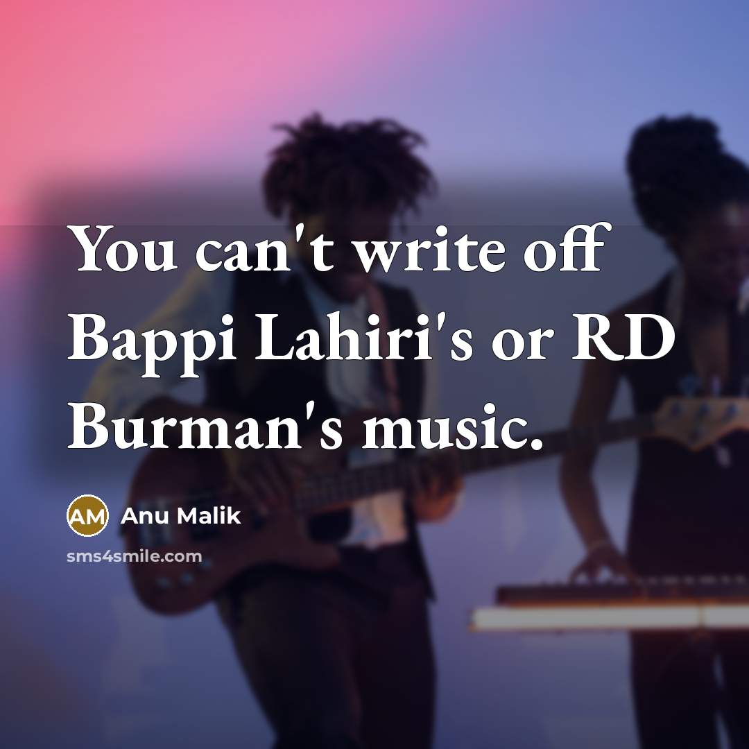 “You can't write off Bappi Lahiri's or RD Burman's music.” quote by Anu Malik
