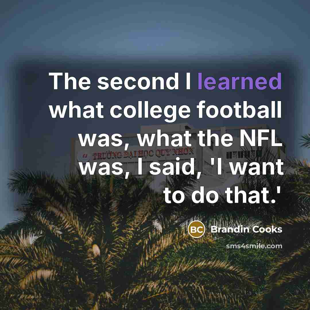 “The second I learned what college football was, what the NFL was, I said, 'I want to do that.'” quote by Brandin Cooks