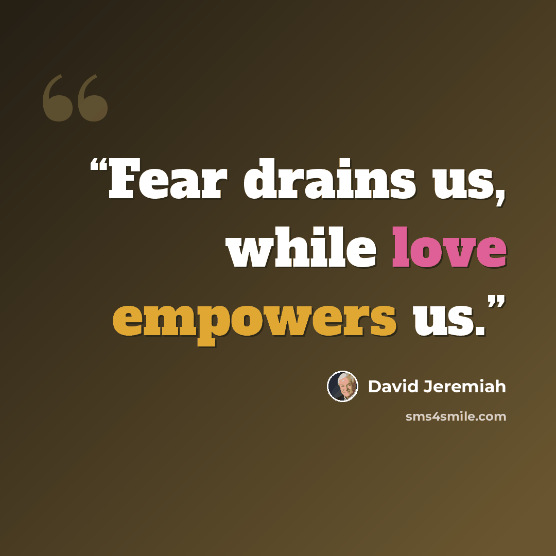 “Fear drains us, while love empowers us.” quote by David Jeremiah