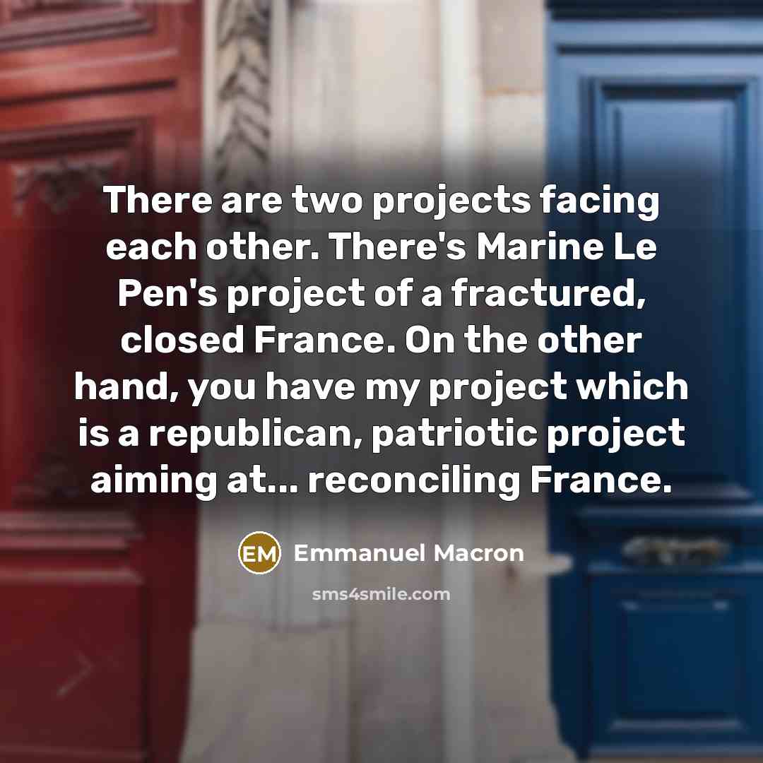 “There are two projects facing each other. There's Marine Le Pen's project of a fractured, closed France. On the other hand, you have my project which is a republican, patriotic project aiming at... reconciling France.” quote by Emmanuel Macron
