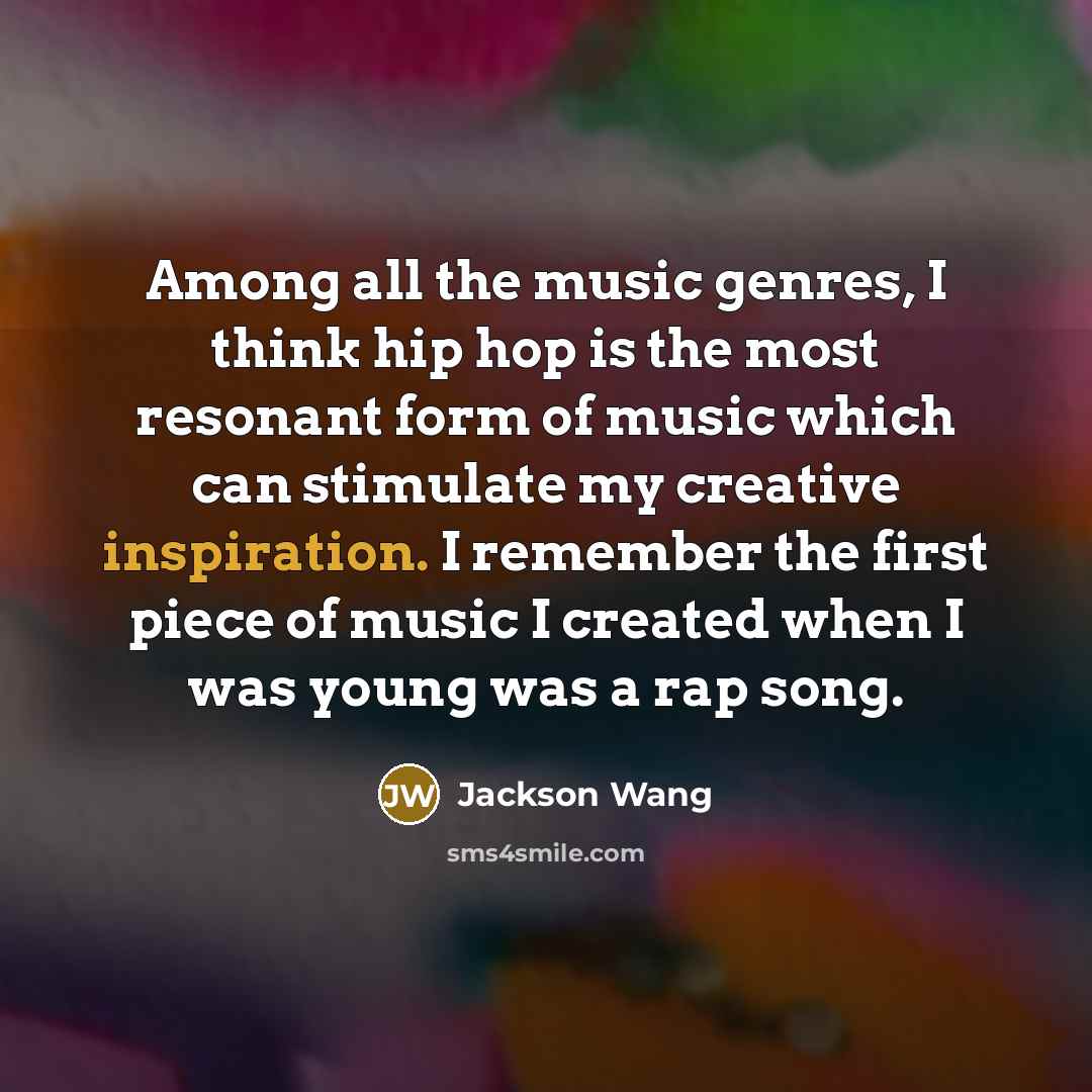 “Among all the music genres, I think hip hop is the most resonant form of music which can stimulate my creative inspiration. I remember the first piece of music I created when I was young was a rap song.” quote by Jackson Wang