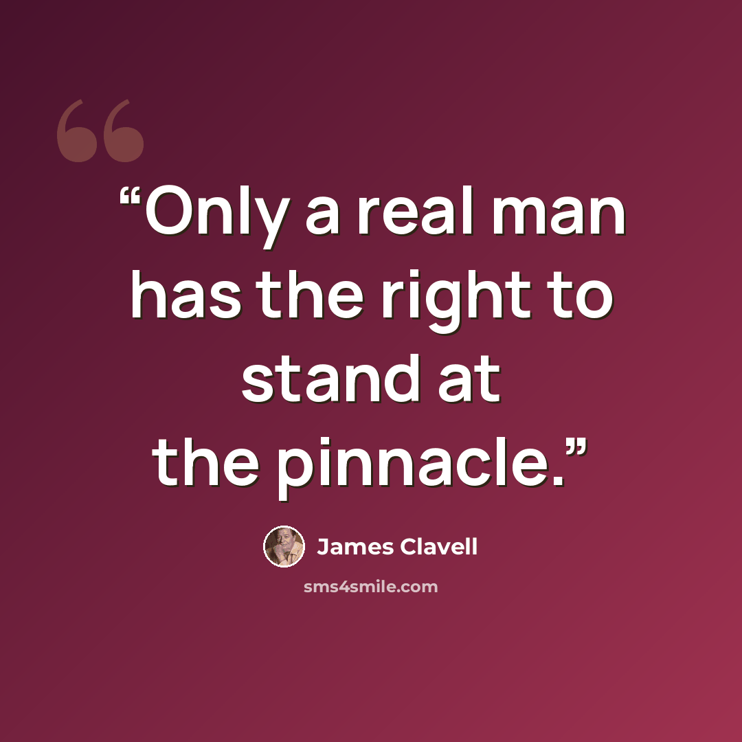 “Only a real man has the right to stand at the pinnacle.” quote by James Clavell