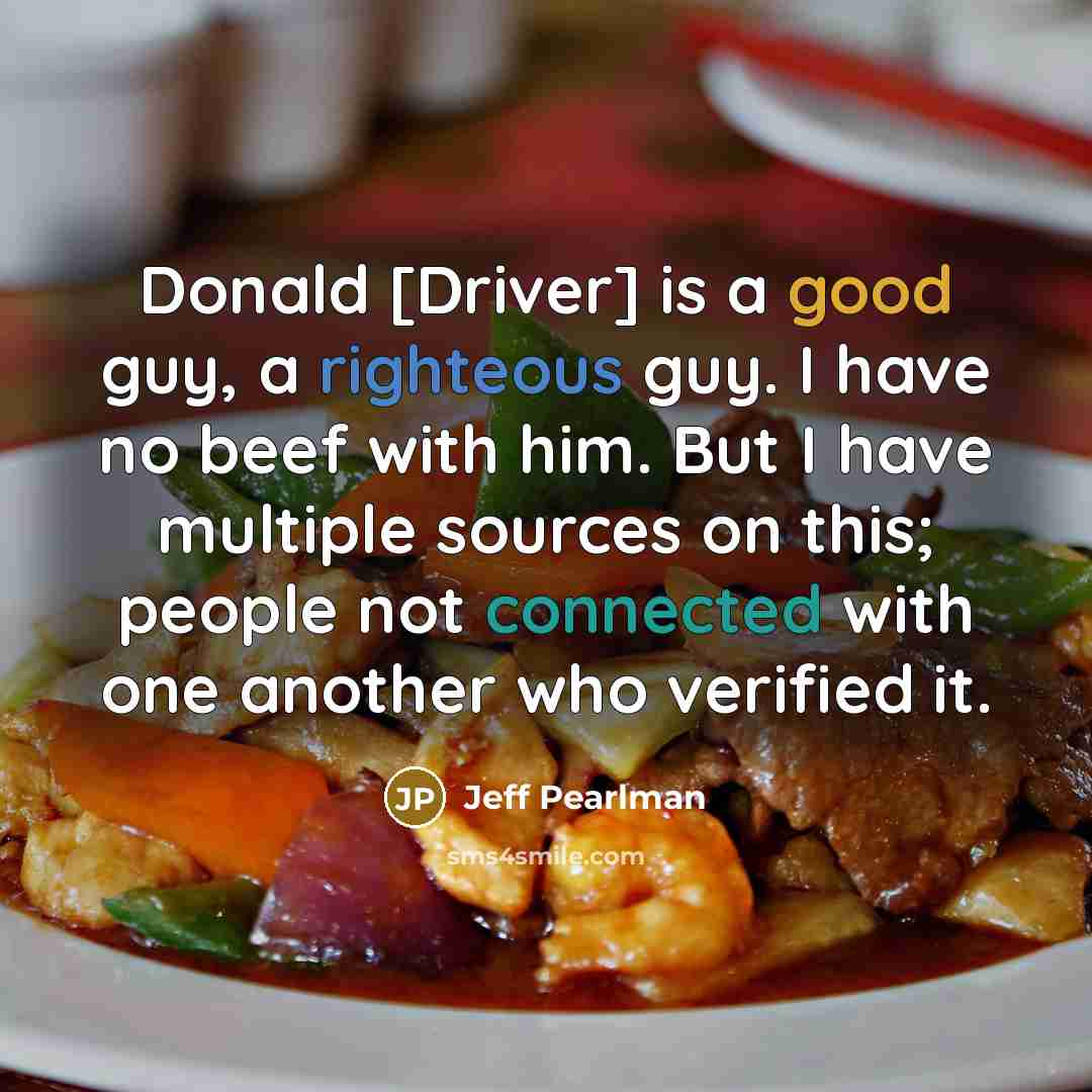 “Donald [Driver] is a good guy, a righteous guy. I have no beef with him. But I have multiple sources on this; people not connected with one another who verified it.” quote by Jeff Pearlman