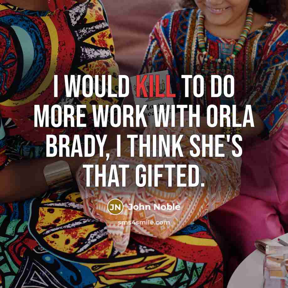 “I would kill to do more work with Orla Brady, I think she's that gifted.” quote by John Noble