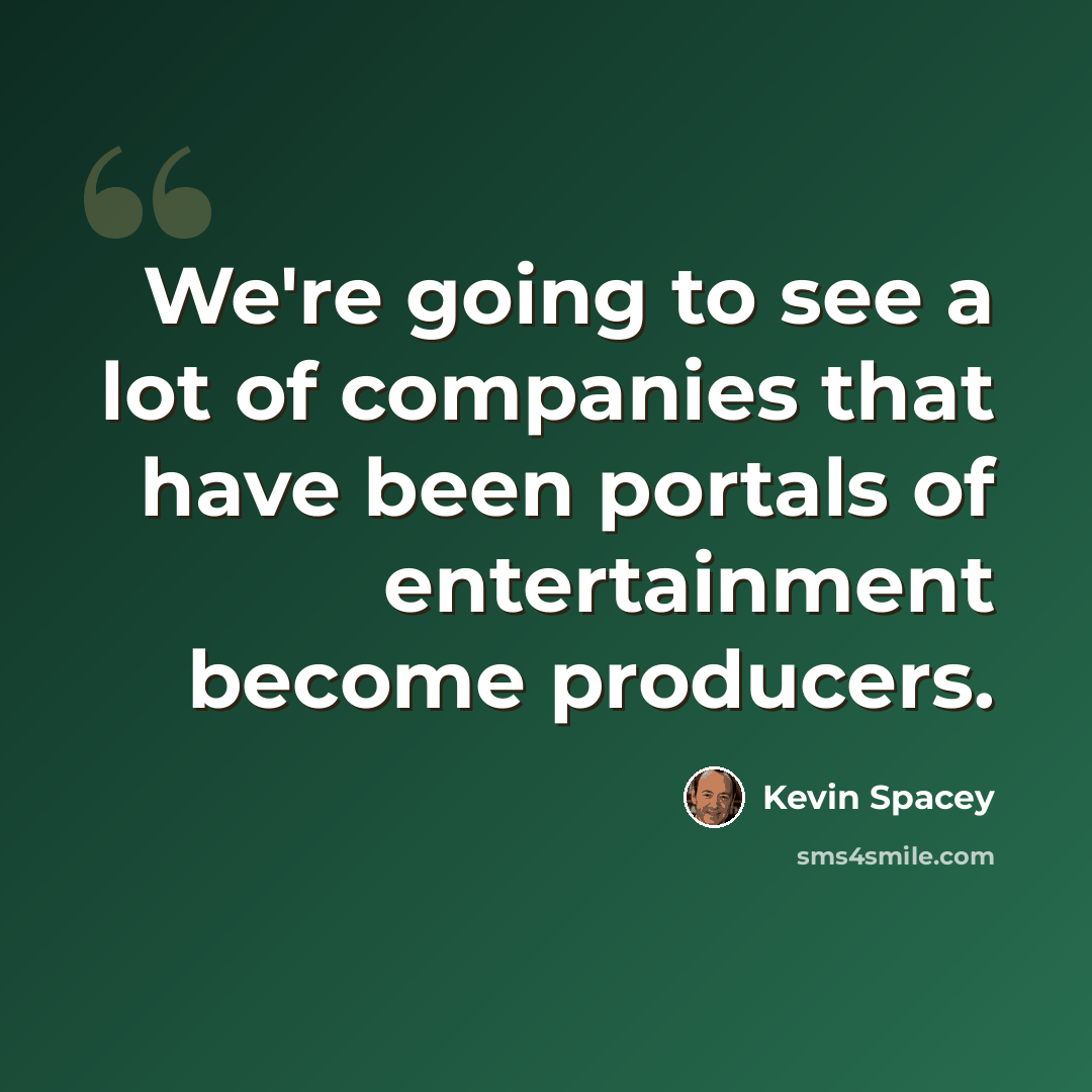 “We're going to see a lot of companies that have been portals of entertainment become producers.” quote by Kevin Spacey