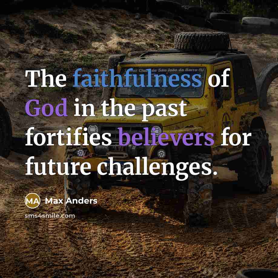 “The faithfulness of God in the past fortifies believers for future challenges.” quote by Max Anders