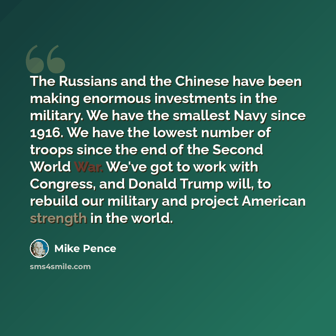 “The Russians and the Chinese have been making enormous investments in the military. We have the smallest Navy since 1916. We have the lowest number of troops since the end of the Second World War. We've got to work with Congress, and Donald Trump will, to rebuild our military and project American…” quote by Mike Pence