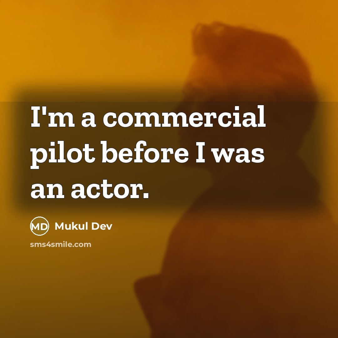 “I'm a commercial pilot before I was an actor.” quote by Mukul Dev