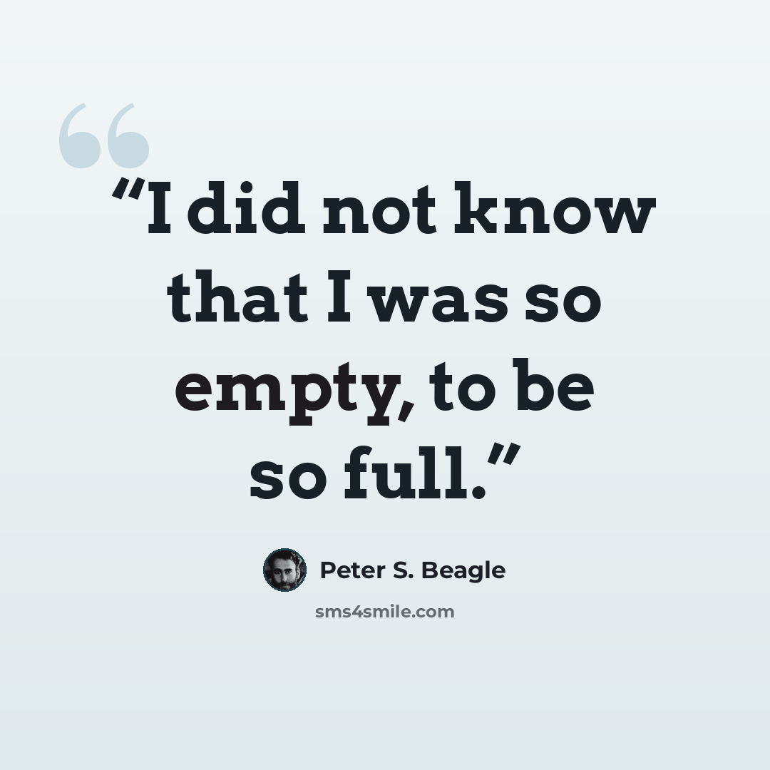“I did not know that I was so empty, to be so full.” quote by Peter S. Beagle